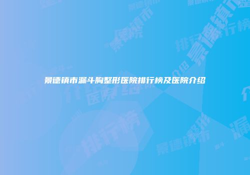 景德镇市漏斗胸整形医院排行榜及医院介绍
