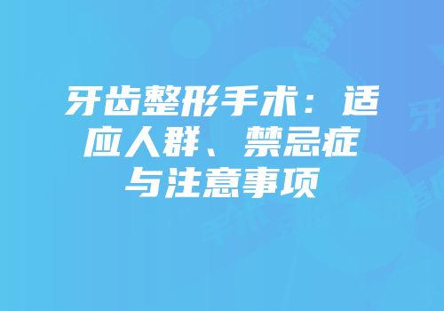 牙齿整形手术：适应人群、禁忌症与注意事项