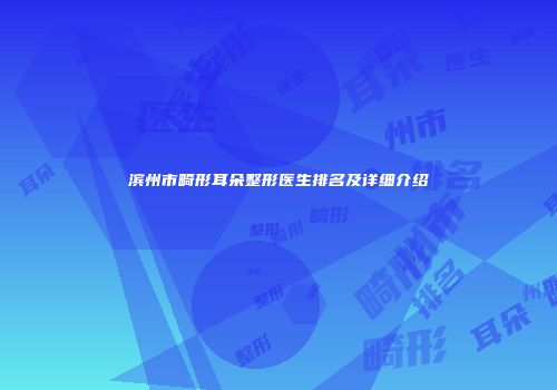 滨州市畸形耳朵整形医生排名及详细介绍