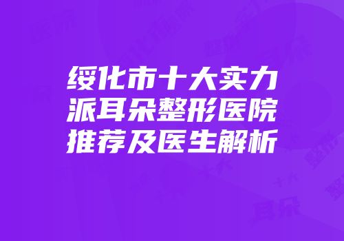 绥化市十大实力派耳朵整形医院推荐及医生解析