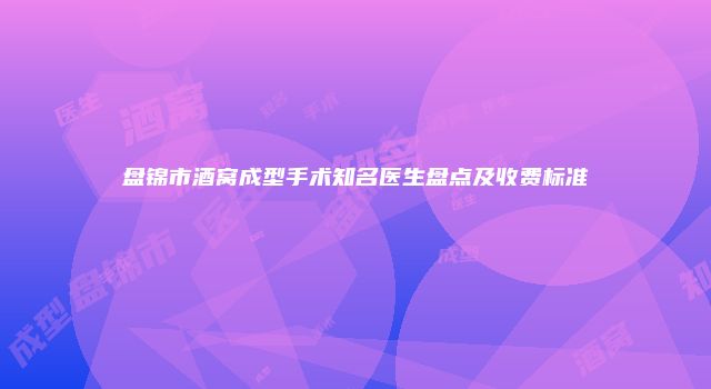 盘锦市酒窝成型手术知名医生盘点及收费标准