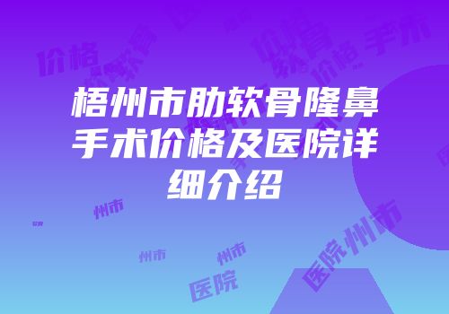 梧州市肋软骨隆鼻手术价格及医院详细介绍