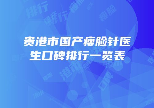 贵港市国产瘦脸针医生口碑排行一览表