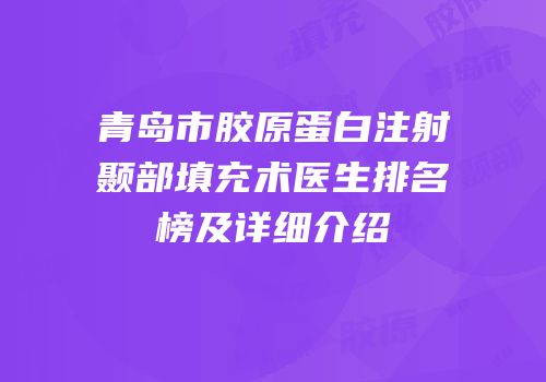 青岛市胶原蛋白注射颞部填充术医生排名榜及详细介绍