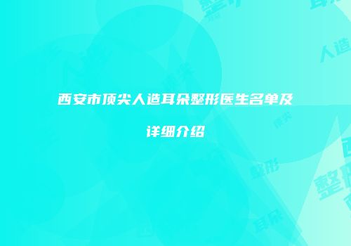 西安市顶尖人造耳朵整形医生名单及详细介绍