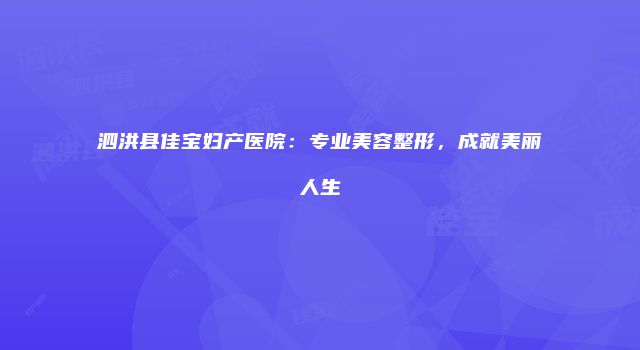 泗洪县佳宝妇产医院：专业美容整形，成就美丽人生
