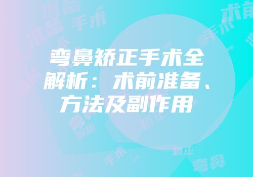 弯鼻矫正手术全解析：术前准备、方法及副作用