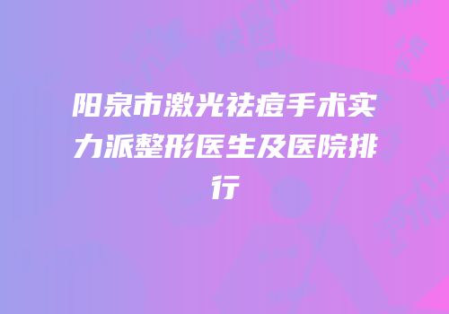 阳泉市激光祛痘手术实力派整形医生及医院排行