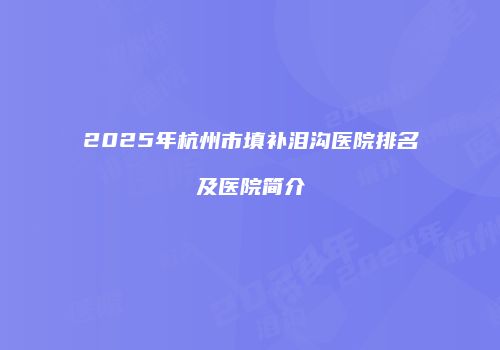 2025年杭州市填补泪沟医院排名及医院简介
