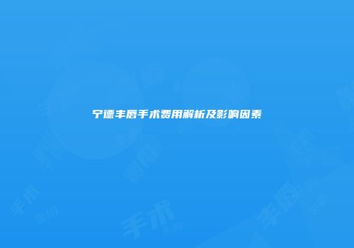 宁德丰唇手术费用解析及影响因素