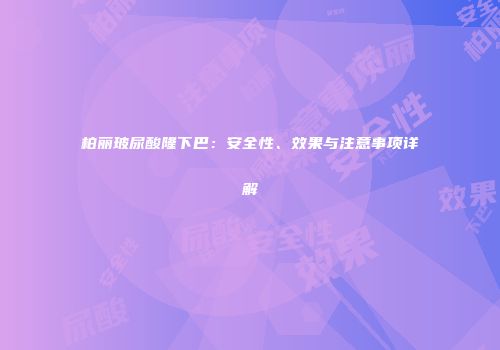 柏丽玻尿酸隆下巴：安全性、效果与注意事项详解