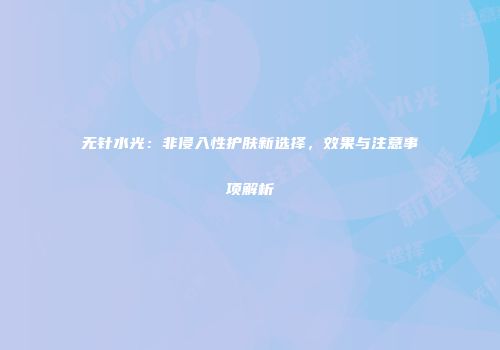 无针水光：非侵入性护肤新选择，效果与注意事项解析