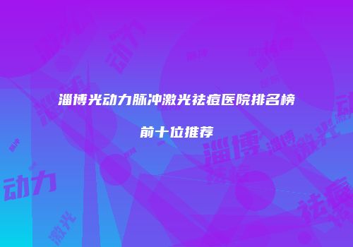 淄博光动力脉冲激光祛痘医院排名榜前十位推荐