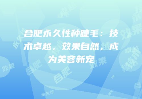 合肥永久性种睫毛：技术卓越，效果自然，成为美容新宠