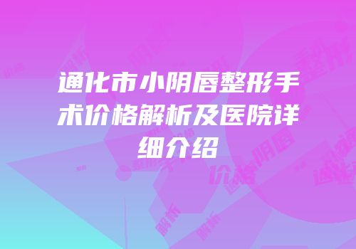 通化市小阴唇整形手术价格解析及医院详细介绍