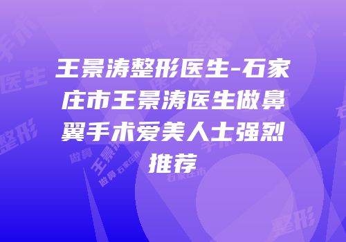 王景涛整形医生-石家庄市王景涛医生做鼻翼手术爱美人士强烈推荐