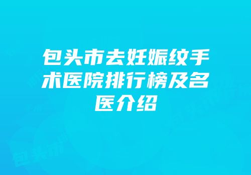 包头市去妊娠纹手术医院排行榜及名医介绍