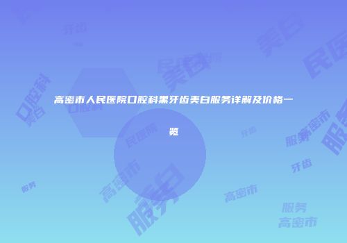 高密市人民医院口腔科黑牙齿美白服务详解及价格一览