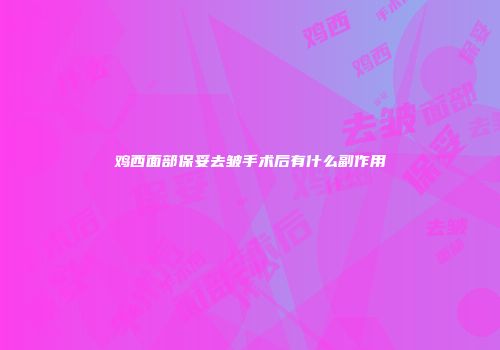鸡西面部保妥去皱手术后有什么副作用