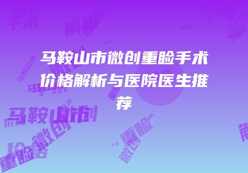 马鞍山市微创重睑手术价格解析与医院医生推荐