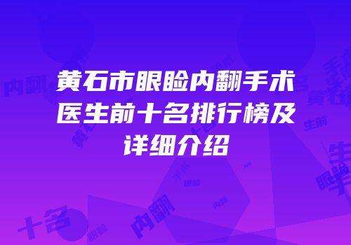 黄石市眼睑内翻手术医生前十名排行榜及详细介绍