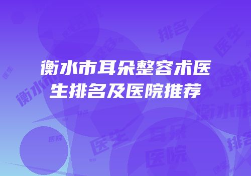 衡水市耳朵整容术医生排名及医院推荐