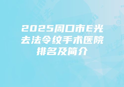2025周口市E光去法令纹手术医院排名及简介