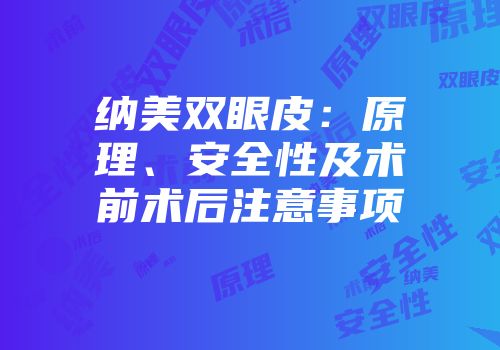 纳美双眼皮：原理、安全性及术前术后注意事项