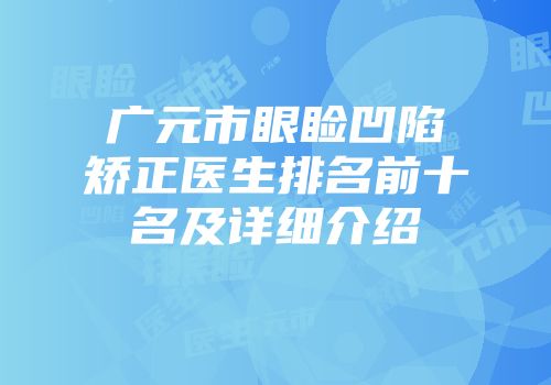 广元市眼睑凹陷矫正医生排名前十名及详细介绍