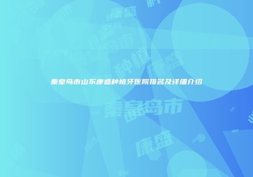 秦皇岛市山东康盛种植牙医院排名及详细介绍