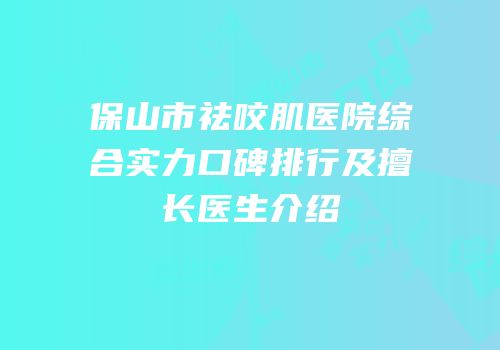 保山市祛咬肌医院综合实力口碑排行及擅长医生介绍