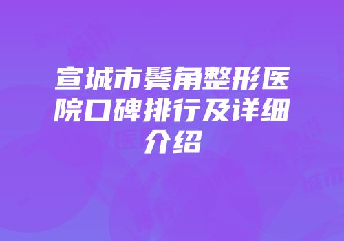 宣城市鬓角整形医院口碑排行及详细介绍