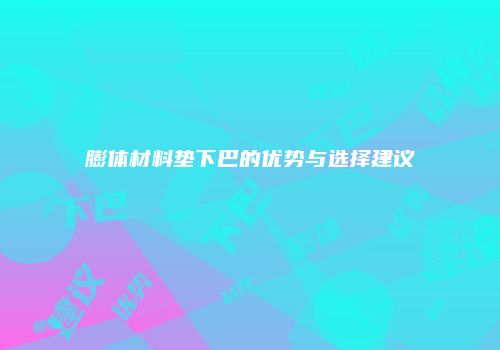 膨体材料垫下巴的优势与选择建议