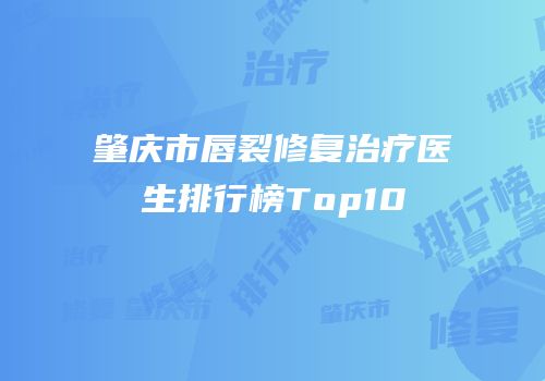 肇庆市唇裂修复治疗医生排行榜Top10