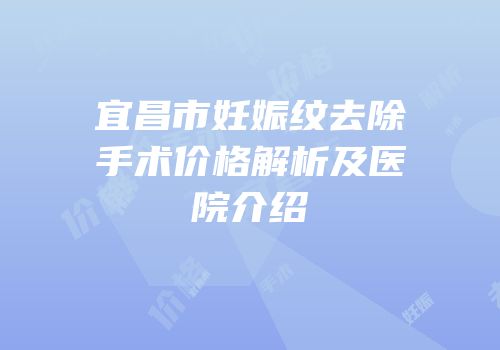宜昌市妊娠纹去除手术价格解析及医院介绍