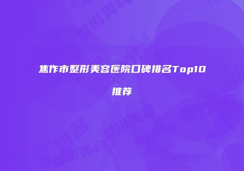 焦作市整形美容医院口碑排名Top10推荐