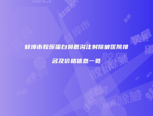 蚌埠市胶原蛋白鼻唇沟注射除皱医院排名及价格信息一览