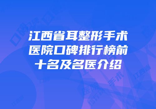 江西省耳整形手术医院口碑排行榜前十名及名医介绍