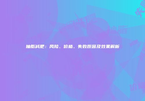 抽脂减肥：风险、价格、失败原因及效果解析