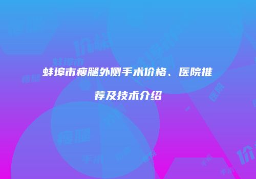 蚌埠市瘦腿外侧手术价格、医院推荐及技术介绍