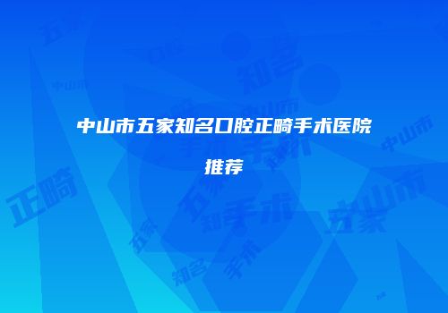 中山市五家知名口腔正畸手术医院推荐