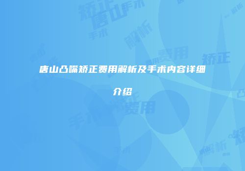 唐山凸嘴矫正费用解析及手术内容详细介绍
