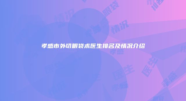 孝感市外切眼袋术医生排名及情况介绍