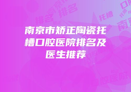 南京市矫正陶瓷托槽口腔医院排名及医生推荐