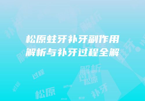 松原蛀牙补牙副作用解析与补牙过程全解