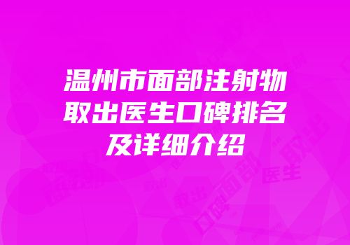 温州市面部注射物取出医生口碑排名及详细介绍