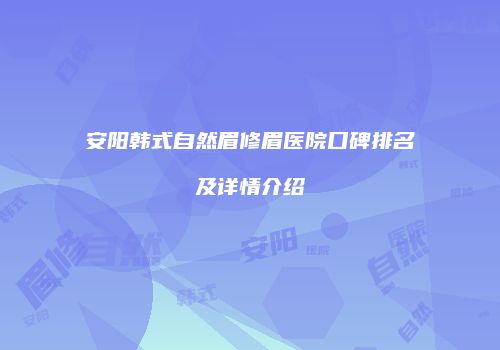 安阳韩式自然眉修眉医院口碑排名及详情介绍