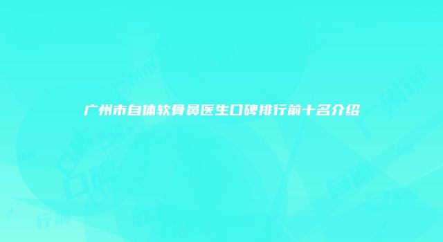 广州市自体软骨鼻医生口碑排行前十名介绍