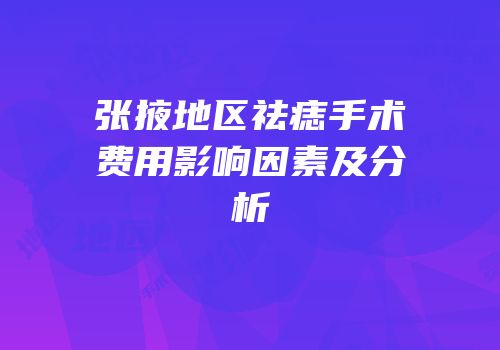 张掖地区祛痣手术费用影响因素及分析