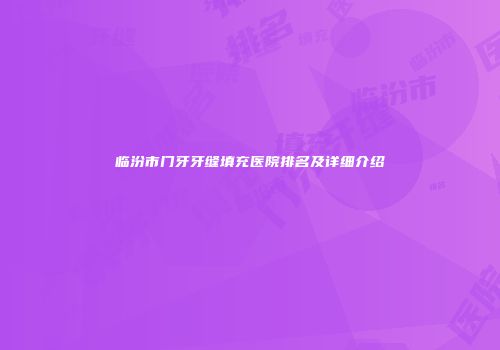临汾市门牙牙缝填充医院排名及详细介绍